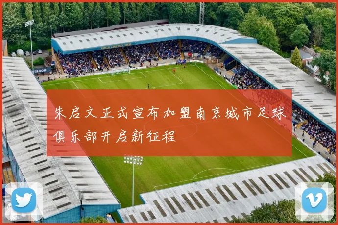 朱启文正式宣布加盟南京城市足球俱乐部开启新征程