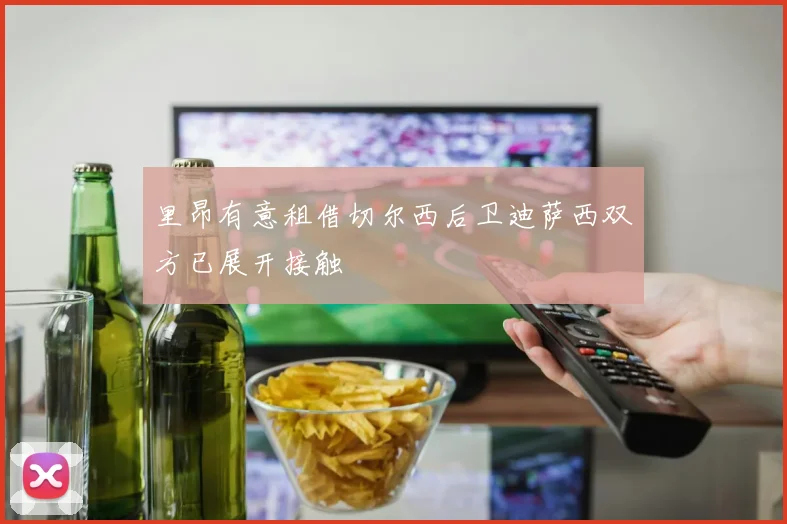 里昂有意租借切尔西后卫迪萨西双方已展开接触