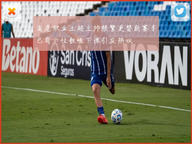 高危职业土超主帅频繁更替新赛季已有六位教练下课引发热议